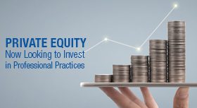 Private Equity Now Looking to Invest in Professional Practices